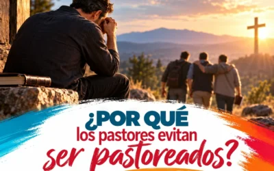 ¿POR QUE LOS PASTORES EVITAN SER PASTOREADOS?